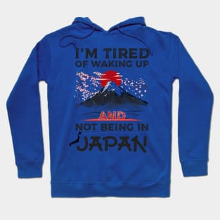 I'm Tired of Waking Up and Not Being In Japan japanese shirt Hoodie